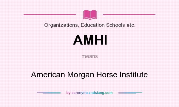 What does AMHI mean? It stands for American Morgan Horse Institute