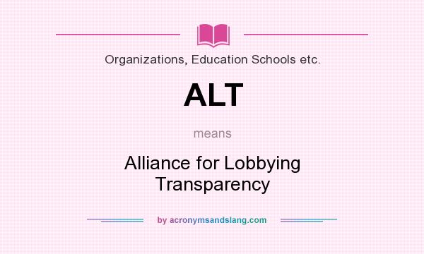 What does ALT mean? It stands for Alliance for Lobbying Transparency