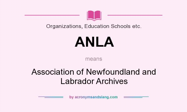 What does ANLA mean? It stands for Association of Newfoundland and Labrador Archives