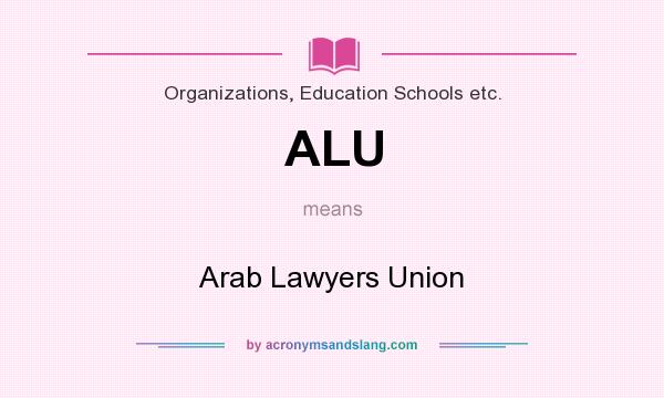 What does ALU mean? It stands for Arab Lawyers Union