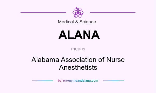 What does ALANA mean? It stands for Alabama Association of Nurse Anesthetists
