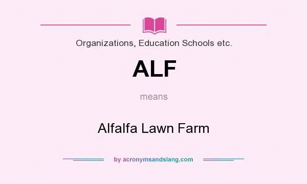 What does ALF mean? It stands for Alfalfa Lawn Farm
