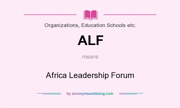 What does ALF mean? It stands for Africa Leadership Forum