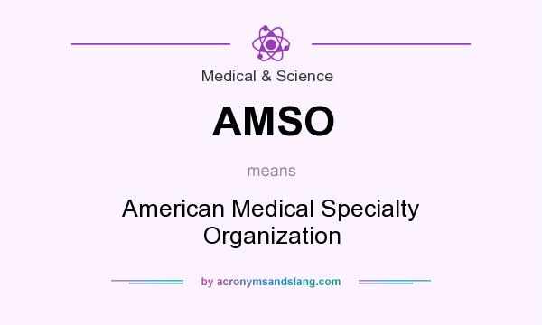 What does AMSO mean? It stands for American Medical Specialty Organization