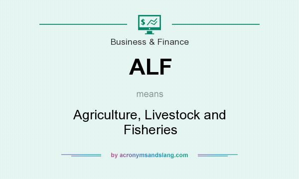 What does ALF mean? It stands for Agriculture, Livestock and Fisheries