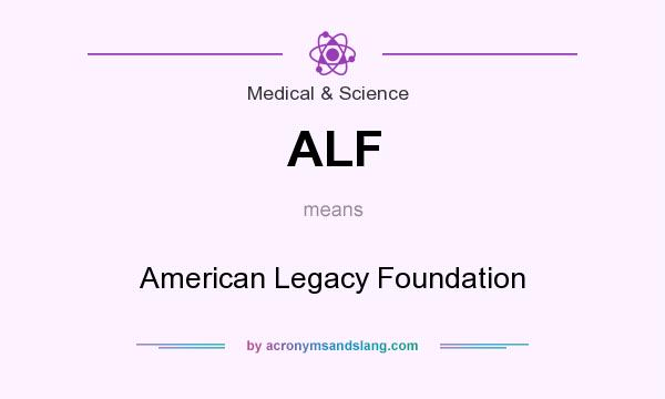 What does ALF mean? It stands for American Legacy Foundation