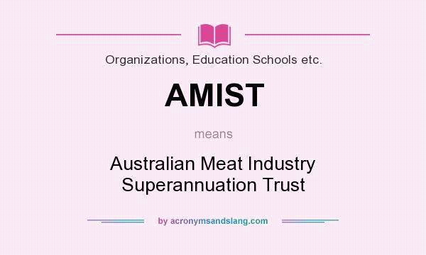 What does AMIST mean? It stands for Australian Meat Industry Superannuation Trust