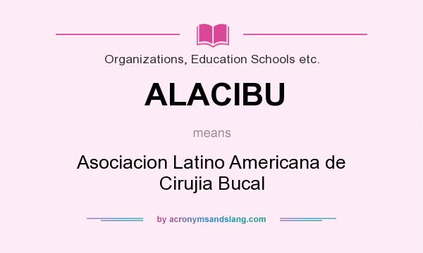 What does ALACIBU mean? It stands for Asociacion Latino Americana de Cirujia Bucal