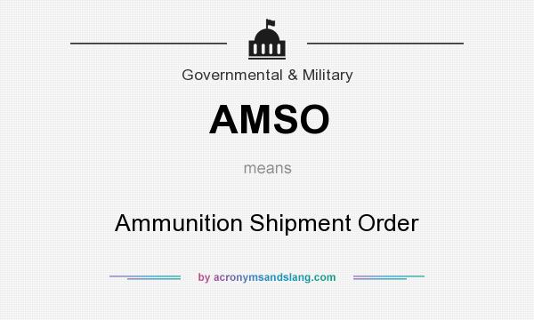 What does AMSO mean? It stands for Ammunition Shipment Order