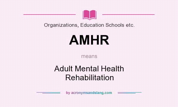 What does AMHR mean? It stands for Adult Mental Health Rehabilitation