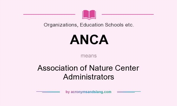 What does ANCA mean? It stands for Association of Nature Center Administrators