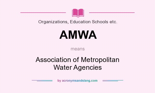 What does AMWA mean? It stands for Association of Metropolitan Water Agencies