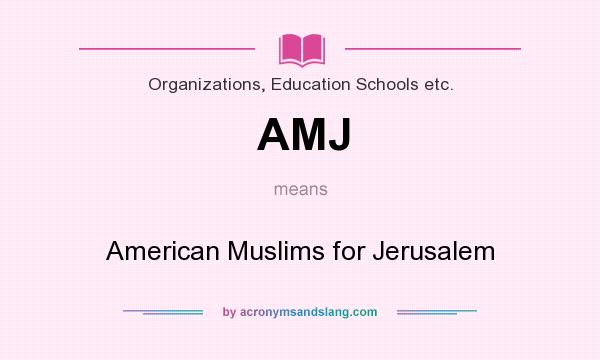What does AMJ mean? It stands for American Muslims for Jerusalem
