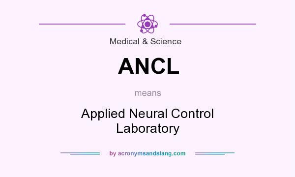 What does ANCL mean? It stands for Applied Neural Control Laboratory