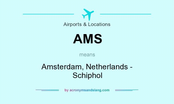 What does AMS mean? It stands for Amsterdam, Netherlands - Schiphol