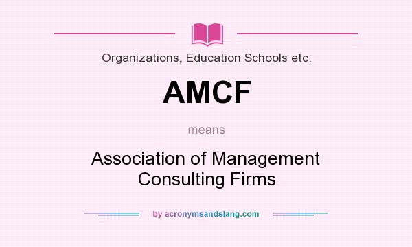 What does AMCF mean? It stands for Association of Management Consulting Firms