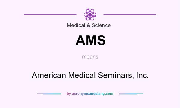 What does AMS mean? It stands for American Medical Seminars, Inc.