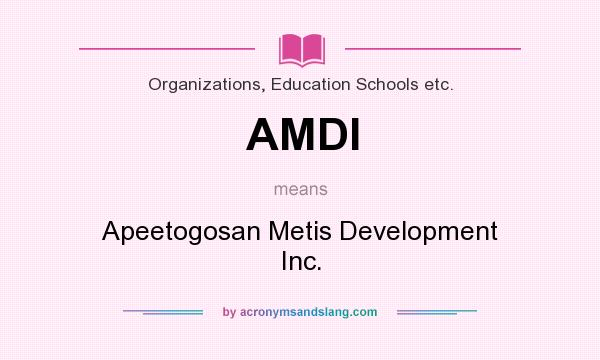 What does AMDI mean? It stands for Apeetogosan Metis Development Inc.