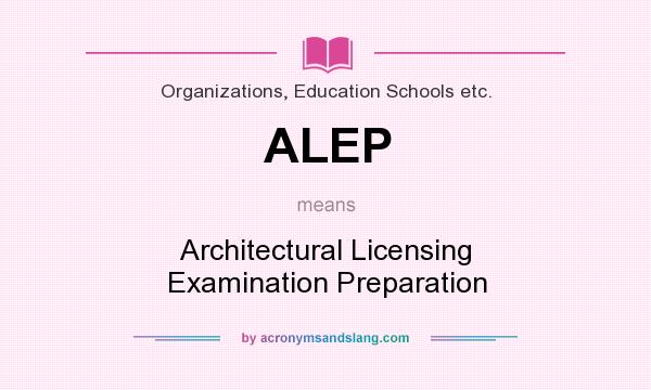 What does ALEP mean? It stands for Architectural Licensing Examination Preparation