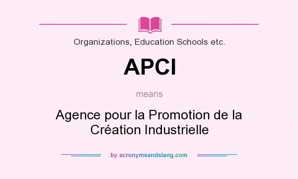 What does APCI mean? It stands for Agence pour la Promotion de la Création Industrielle
