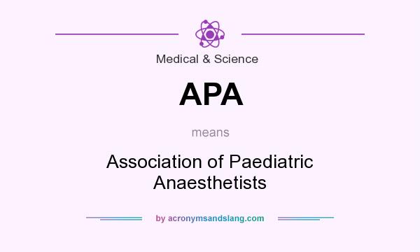 What does APA mean? It stands for Association of Paediatric Anaesthetists