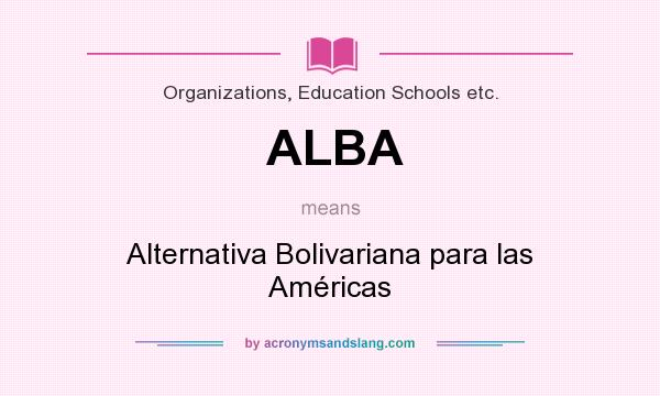 What does ALBA mean? It stands for Alternativa Bolivariana para las Américas