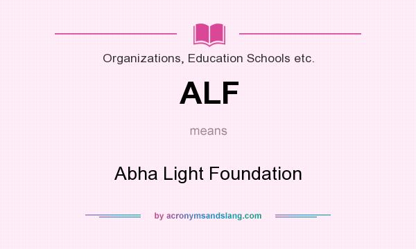 What does ALF mean? It stands for Abha Light Foundation