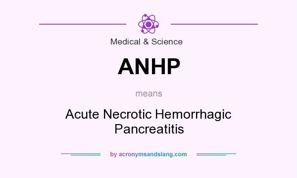 What does ANHP mean? It stands for Acute Necrotic Hemorrhagic Pancreatitis