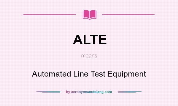 What does ALTE mean? It stands for Automated Line Test Equipment