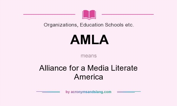 What does AMLA mean? It stands for Alliance for a Media Literate America