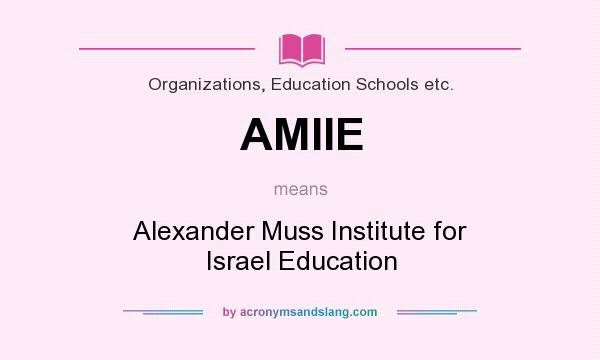 What does AMIIE mean? It stands for Alexander Muss Institute for Israel Education