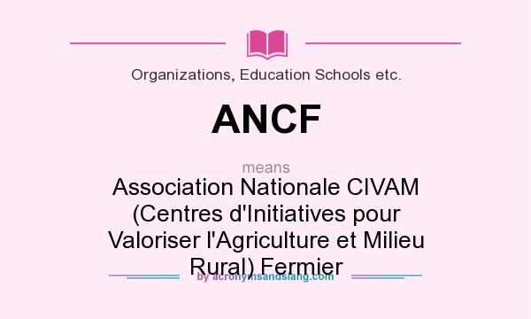 What does ANCF mean? It stands for Association Nationale CIVAM (Centres d`Initiatives pour Valoriser l`Agriculture et Milieu Rural) Fermier