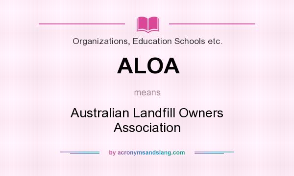 What does ALOA mean? It stands for Australian Landfill Owners Association