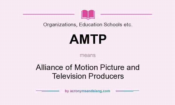 What does AMTP mean? It stands for Alliance of Motion Picture and Television Producers