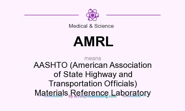 What does AMRL mean? It stands for AASHTO (American Association of State Highway and Transportation Officials) Materials Reference Laboratory