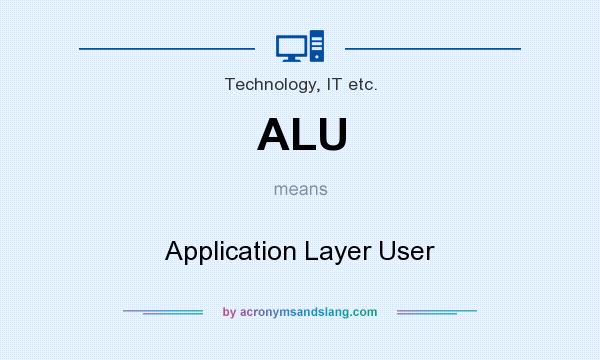 What does ALU mean? It stands for Application Layer User