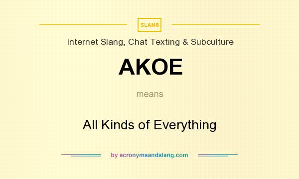 What does AKOE mean? It stands for All Kinds of Everything
