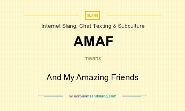 What does AMAF mean? It stands for And My Amazing Friends