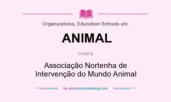 What does ANIMAL mean? It stands for Associação Nortenha de Intervenção do Mundo Animal