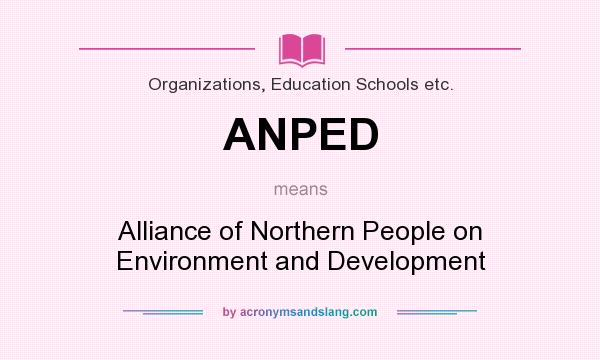 What does ANPED mean? It stands for Alliance of Northern People on Environment and Development