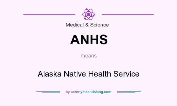 What does ANHS mean? It stands for Alaska Native Health Service