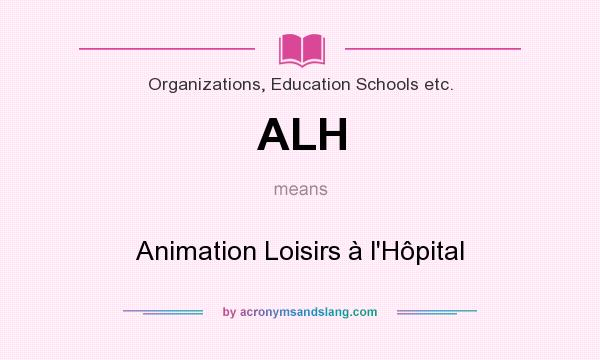 What does ALH mean? It stands for Animation Loisirs à l`Hôpital