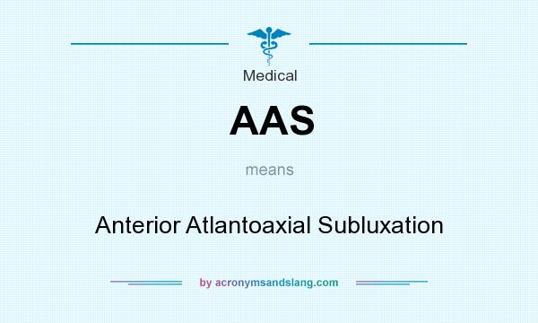 What does AAS mean? It stands for Anterior Atlantoaxial Subluxation