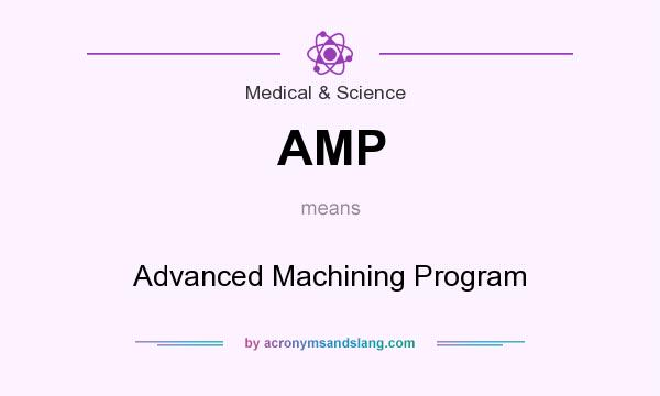 What does AMP mean? It stands for Advanced Machining Program