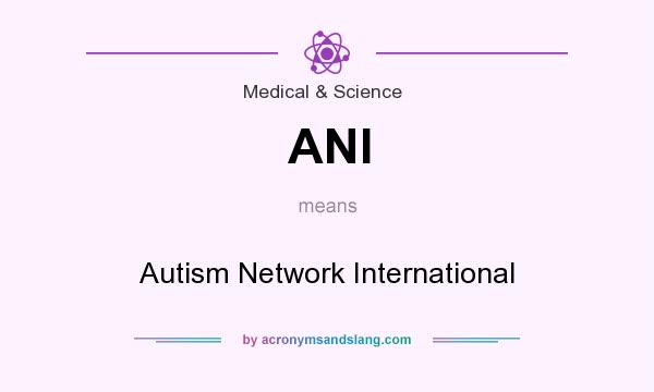 What does ANI mean? It stands for Autism Network International