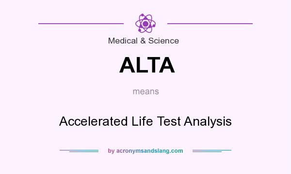 What does ALTA mean? It stands for Accelerated Life Test Analysis