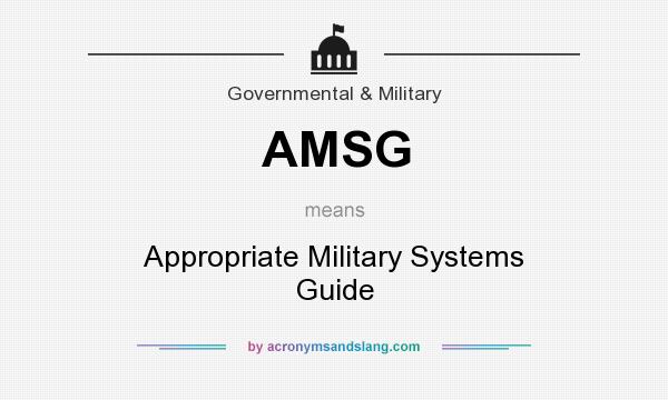 What does AMSG mean? It stands for Appropriate Military Systems Guide