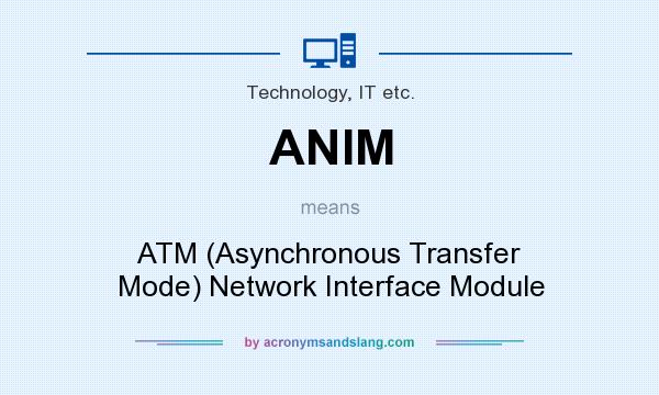 What does ANIM mean? It stands for ATM (Asynchronous Transfer Mode) Network Interface Module