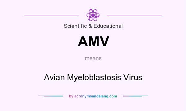 What does AMV mean? It stands for Avian Myeloblastosis Virus