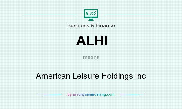 What does ALHI mean? It stands for American Leisure Holdings Inc